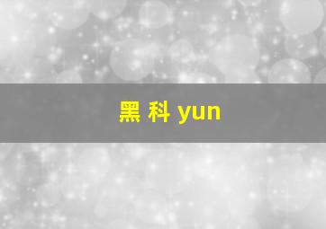 黑 科 yun